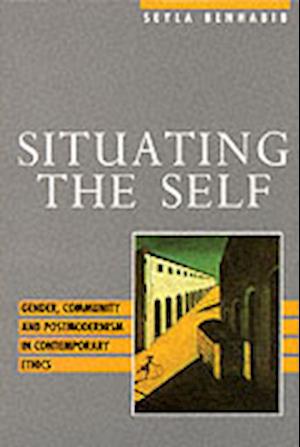 Situating the Self - Gender, Community and Postmodernism in Contemporary Ethics