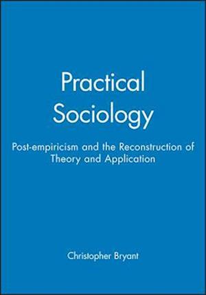 Practical Sociology – Post–empiricism and the Reconstruction of Theory and Application
