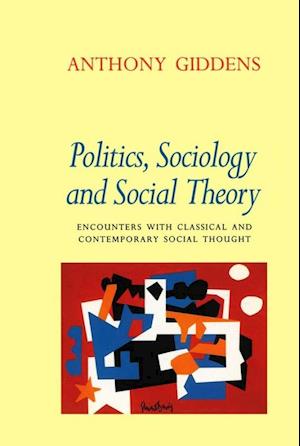 Politics, Sociology and Social Theory – Encounters  with Classical and Contemporary Social Thought