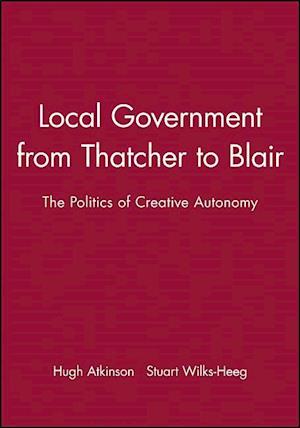 Local Government from Thatcher to Blair – The Politics of Creative Autonomy