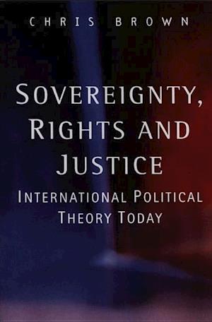 Sovereignty, Rights and Justice – International Political Theory Today