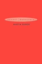 Against Management – Organization in the Age of Managerialism