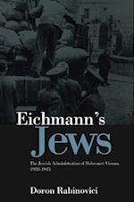 Eichmann's Jews – The Jewish Administration of Holocaust Vienna, 1938–1945