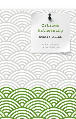 Citizen Witnessing – Revisioning Journalism in Times of Crisis
