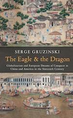 The Eagle and the Dragon – Globalization and Europe an Dreams of Conquest in China and America in the Sixteenth Century