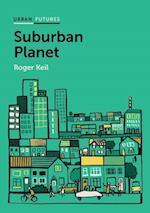 Suburban Planet – Making the World Urban from the Outside In