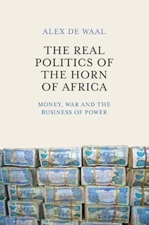 The Real Politics of the Horn of Africa - Money, War and the Business of Power