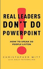 Real Leaders Don''t Do Powerpoint