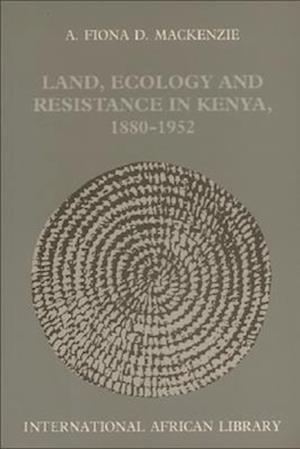 Land, Ecology and Resistance in Kenya 1880-1952