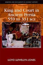 King and Court in Ancient Persia 559 to 331 BCE