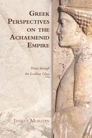 Greek Perspectives on the Achaemenid Empire