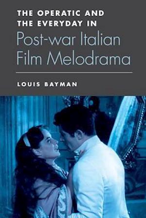 The Operatic and the Everyday in Postwar Italian Film Melodrama