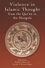 Violence in Islamic Thought from the Qur?an to the Mongols
