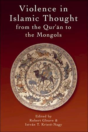 Violence in Islamic Thought from the Qur'an to the Mongols