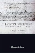 The Spiritual Jurisdiction in Reformation Scotland