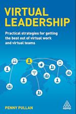 Virtual Leadership: Practical Strategies for Getting the Best Out of Virtual Work and Virtual Teams
