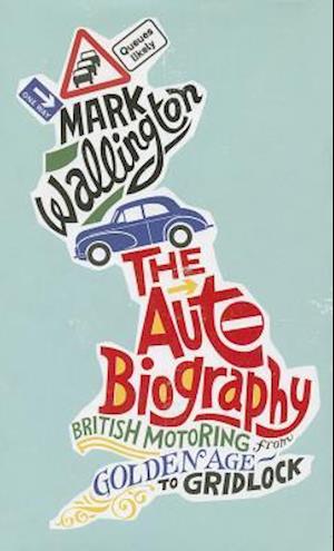 The Auto Biography British Motoring from Golden Age to Gridlock