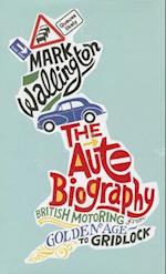 The Auto Biography British Motoring from Golden Age to Gridlock