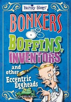 Barmy Biogs: Bonkers Boffins, Inventors & other Eccentric Eggheads