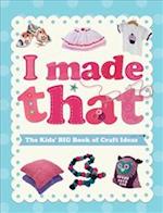 I Made That: The Kids' Big Book of Craft Ideas