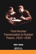 From Nuclear Transmutation to Nuclear Fission, 1932-1939