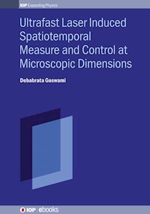 Ultrafast Laser Induced Spatiotemporal Measure and Control at Microscopic Dimensions
