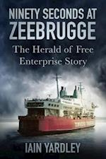Ninety Seconds at Zeebrugge : The Herald of Free Enterprise Story