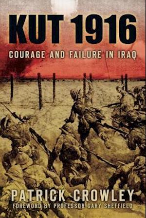 Kut 1916: Courage and Failure in Iraq