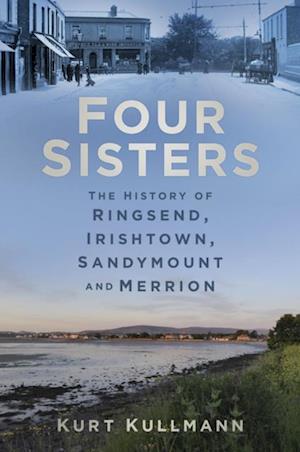 Four Sisters: The History of Ringsend, Irishtown, Sandymount and Merrion