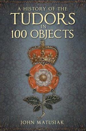 A History of the Tudors in 100 Objects