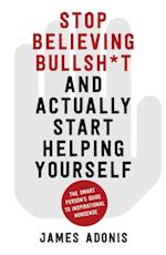 Stop Believing Bullshit and Actually Start Helping Yourself