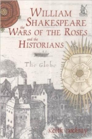 William Shakespeare, the Wars of the Roses and the Historians