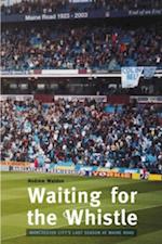 Waiting for the Whistle: the Last Season at Maine Road
