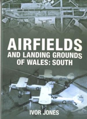 Airfields and Landing Grounds of Wales: South