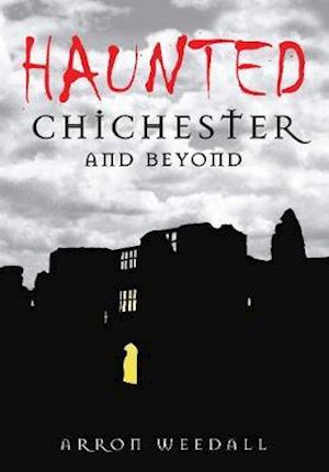 Haunted Chichester and Beyond