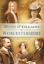 Heroes and Villains of Worcestershire