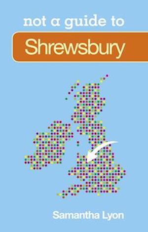 Not a Guide to Shrewsbury