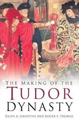 Making of the Tudor Dynasty: Classic Histories Series