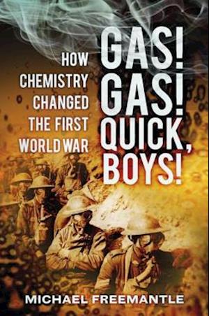 Gas! Gas! Quick, Boys : How Chemistry Changed the First World War