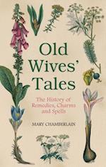 Old Wives' Tales : The History of Remedies, Charms and Spells