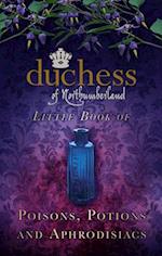 The Duchess of Northumberland's Little Book of Poisons, Potions and Aphrodisiacs