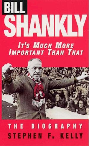 Bill Shankly: It's Much More Important Than That