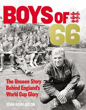 Boys of  66 - The Unseen Story Behind England s World Cup Glory