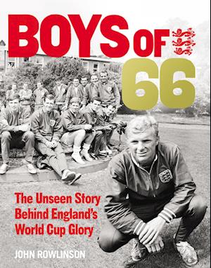 The Boys of ’66 - The Unseen Story Behind England’s World Cup Glory