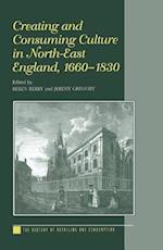 Creating and Consuming Culture in North-East England, 1660–1830
