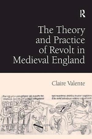 The Theory and Practice of Revolt in Medieval England