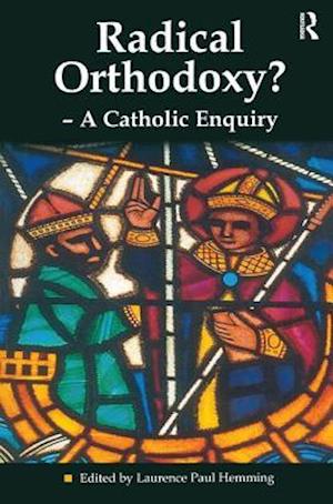 Radical Orthodoxy? - A Catholic Enquiry