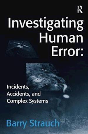 Investigating Human Error: Incidents, Accidents, and Complex Systems