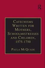 Catechisms Written for Mothers, Schoolmistresses and Children, 1575-1750