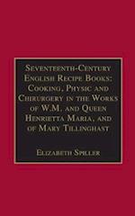 Seventeenth-Century English Recipe Books: Cooking, Physic and Chirurgery in the Works of  W.M. and Queen Henrietta Maria, and of Mary Tillinghast